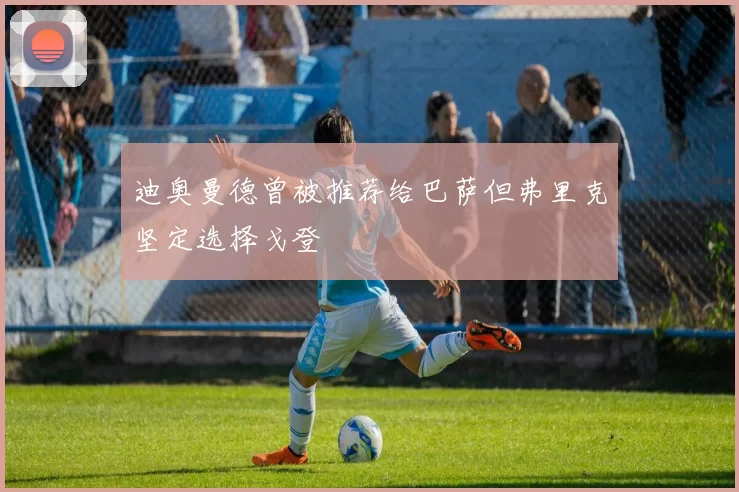 迪奥曼德曾被推荐给巴萨但弗里克坚定选择戈登