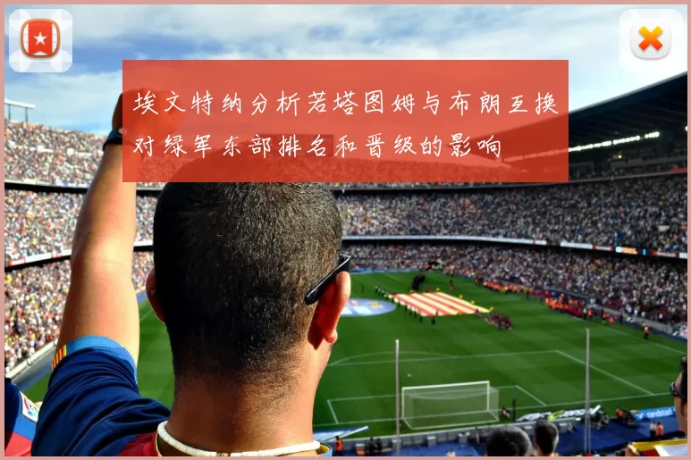 埃文特纳分析若塔图姆与布朗互换对绿军东部排名和晋级的影响